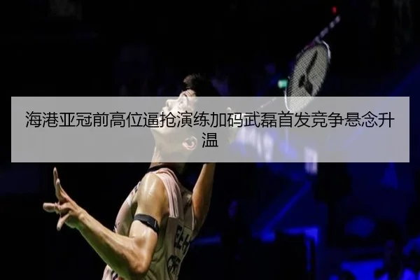 海港亚冠前高位逼抢演练加码武磊首发竞争悬念升温